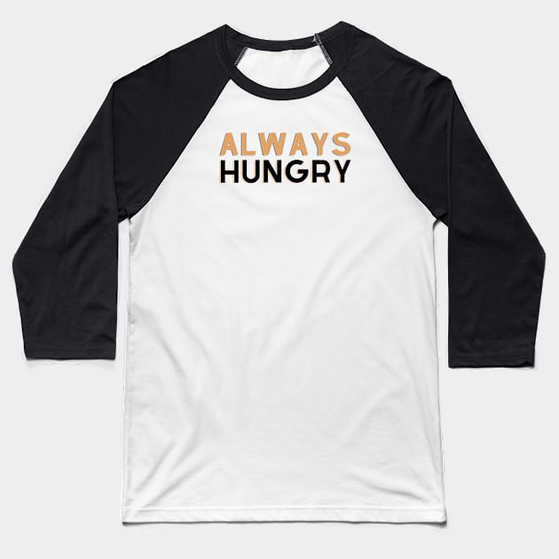 ALWAYS HUNGRY Baseball T-Shirt by EmoteYourself